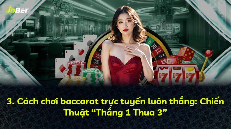 3. Cách chơi baccarat trực tuyến luôn thắng: Chiến Thuật “Thắng 1 Thua 3”