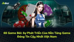68 Game Bài: Sự Phát Triển Của Nền Tảng Game Đáng Tin Cậy Nhất Việt Nam