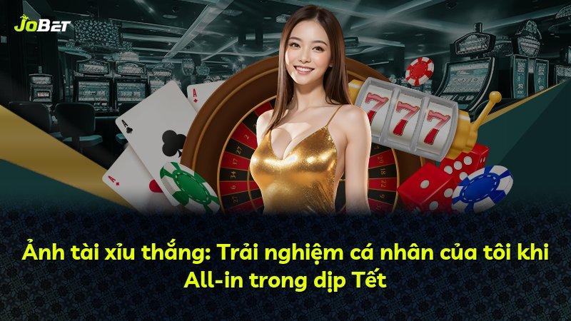 Ảnh tài xỉu thắng: Trải nghiệm cá nhân của tôi khi All-in trong dịp Tết