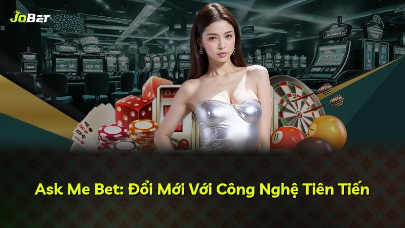 Ask Me Bet: Đổi Mới Với Công Nghệ Tiên Tiến