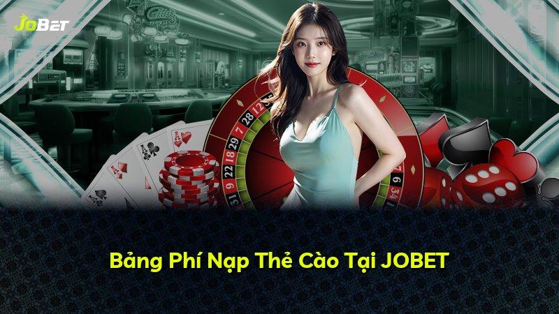 Bảng Phí Nạp Thẻ Cào Tại JOBET