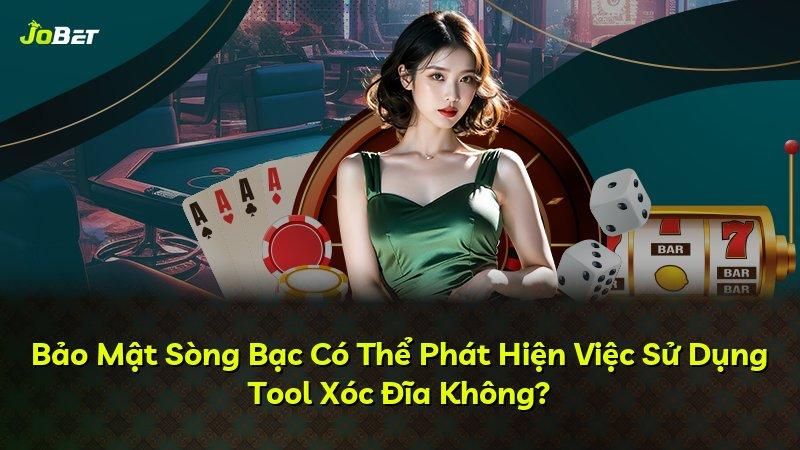 Bảo Mật Sòng Bạc Có Thể Phát Hiện Việc Sử Dụng Tool Xóc Đĩa Không?