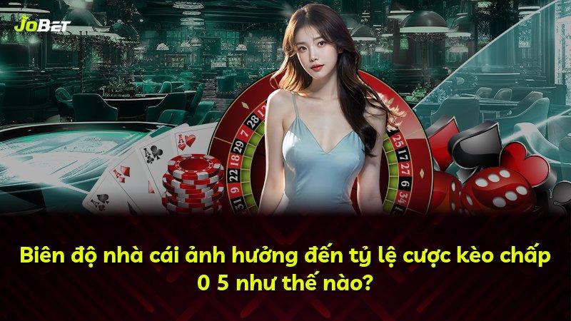 Biên độ nhà cái ảnh hưởng đến tỷ lệ cược kèo chấp 0 5 như thế nào?