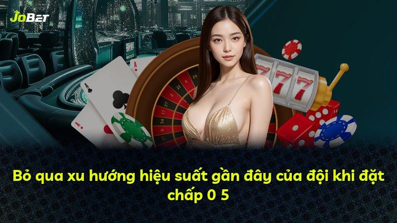 Bỏ qua xu hướng hiệu suất gần đây của đội khi đặt chấp 0 5