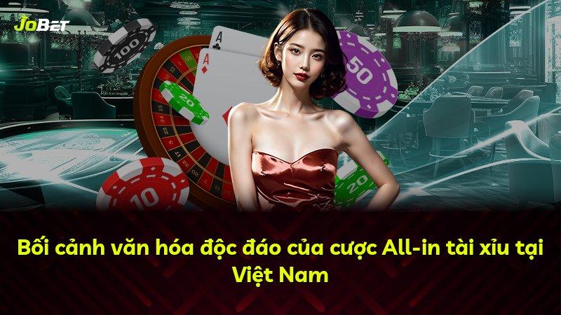 Bối cảnh văn hóa độc đáo của cược All-in tài xỉu tại Việt Nam