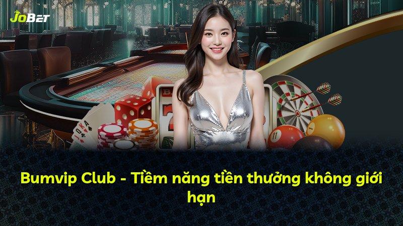 Bumvip Club - Tiềm năng tiền thưởng không giới hạn