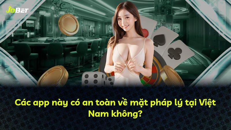 Các app này có an toàn về mặt pháp lý tại Việt Nam không?