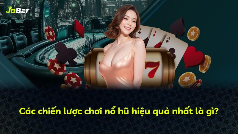 Các chiến lược chơi nổ hũ hiệu quả nhất là gì?