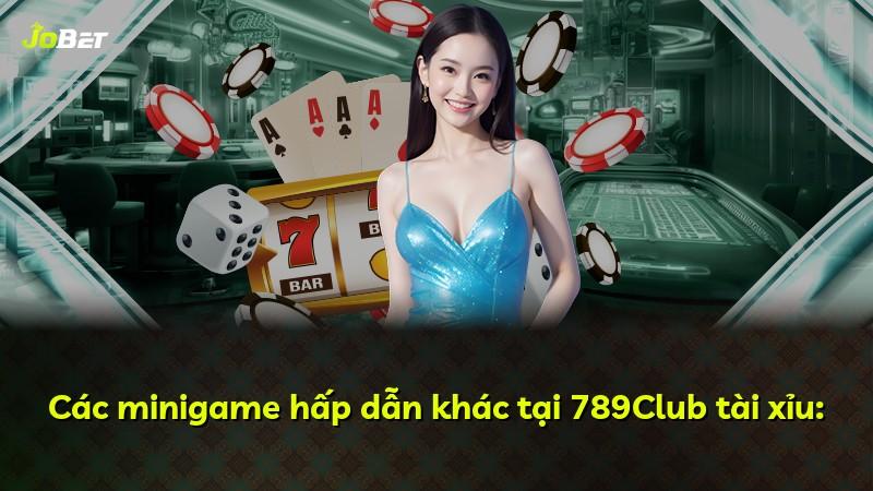 Các minigame hấp dẫn khác tại 789Club tài xỉu: