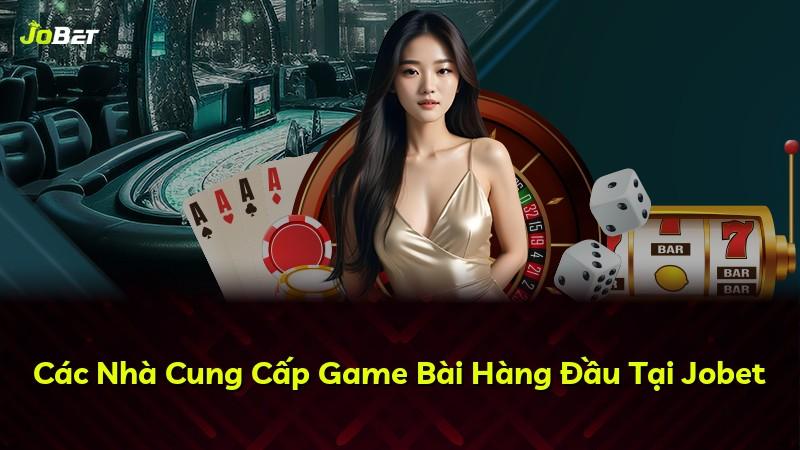 Các Nhà Cung Cấp Game Bài Hàng Đầu Tại Jobet