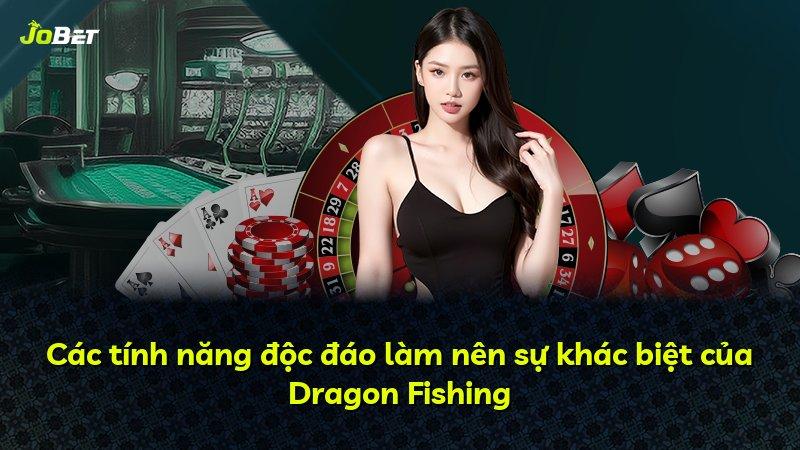 Các tính năng độc đáo làm nên sự khác biệt của Dragon Fishing