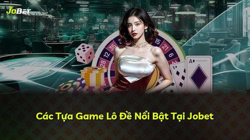 Các Tựa Game Lô Đề Nổi Bật Tại Jobet