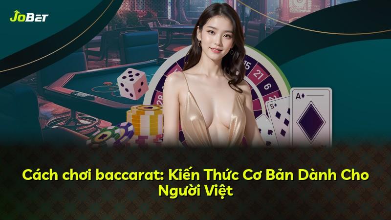 Cách chơi baccarat: Kiến Thức Cơ Bản Dành Cho Người Việt