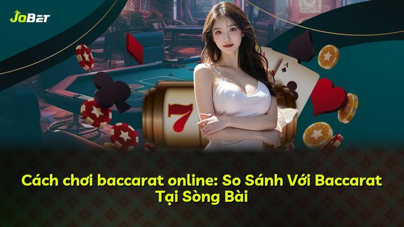Cách chơi baccarat online: So Sánh Với Baccarat Tại Sòng Bài