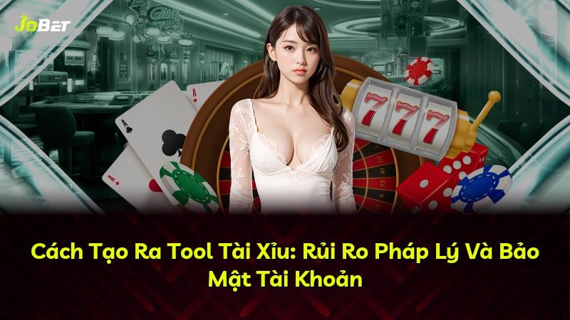 Cách Tạo Ra Tool Tài Xỉu: Rủi Ro Pháp Lý Và Bảo Mật Tài Khoản