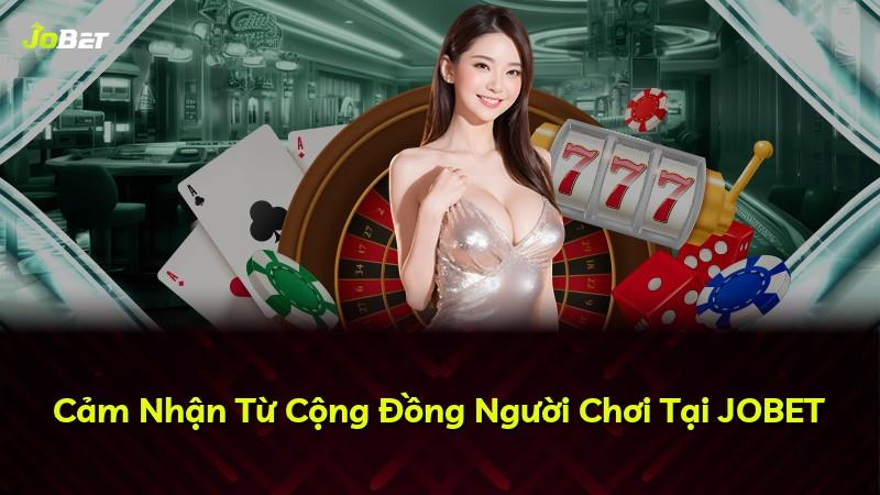 Cảm Nhận Từ Cộng Đồng Người Chơi Tại JOBET