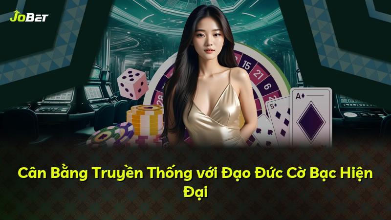 Cân Bằng Truyền Thống với Đạo Đức Cờ Bạc Hiện Đại