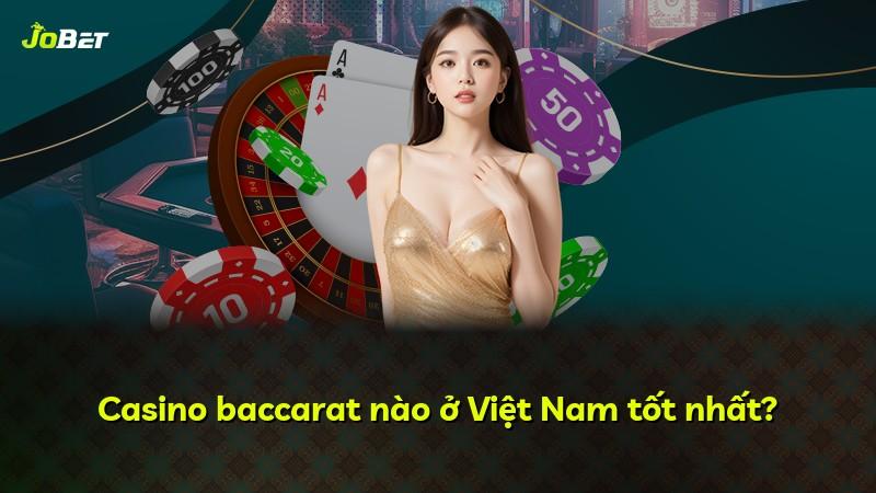 Casino baccarat nào ở Việt Nam tốt nhất?
