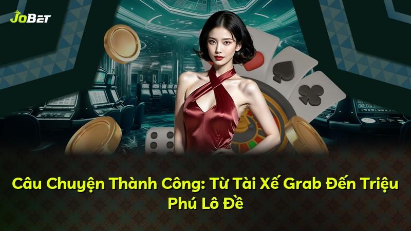 Câu Chuyện Thành Công: Từ Tài Xế Grab Đến Triệu Phú Lô Đề