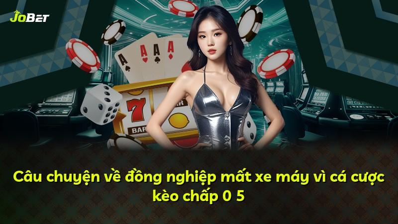 Câu chuyện về đồng nghiệp mất xe máy vì cá cược kèo chấp 0 5
