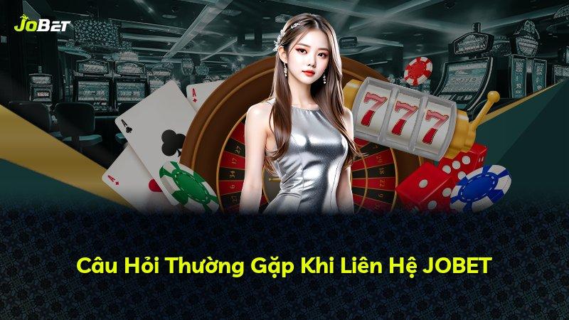 Câu Hỏi Thường Gặp Khi Liên Hệ JOBET