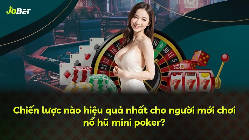 Chiến lược nào hiệu quả nhất cho người mới chơi nổ hũ mini poker?