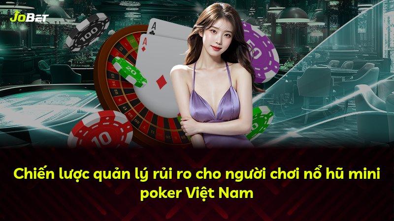 Chiến lược quản lý rủi ro cho người chơi nổ hũ mini poker Việt Nam