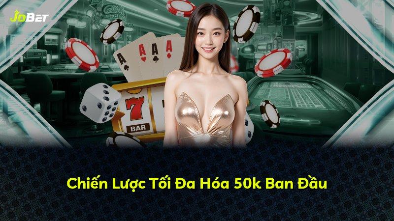 Chiến Lược Tối Đa Hóa 50k Ban Đầu