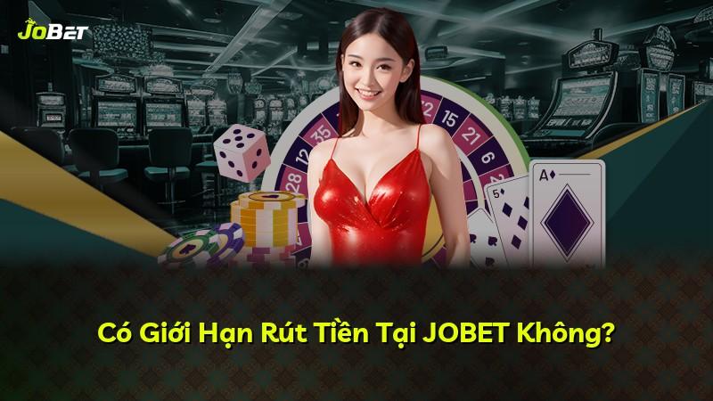 Có Giới Hạn Rút Tiền Tại JOBET Không?