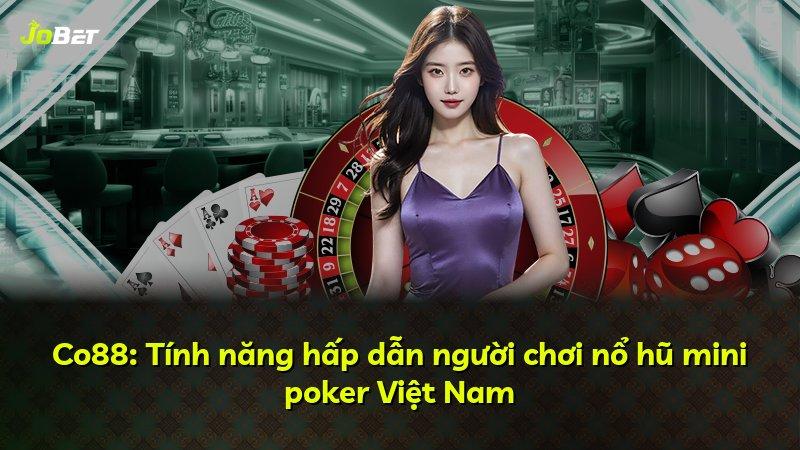 Co88: Tính năng hấp dẫn người chơi nổ hũ mini poker Việt Nam