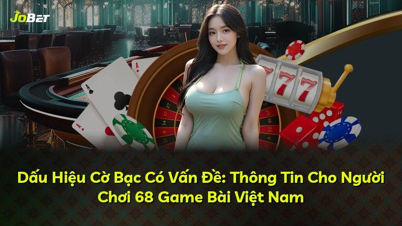 Dấu Hiệu Cờ Bạc Có Vấn Đề: Thông Tin Cho Người Chơi 68 Game Bài Việt Nam