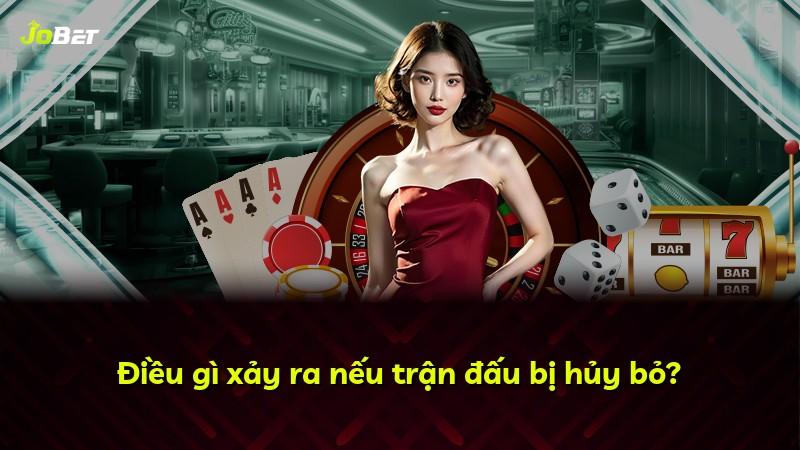 Điều gì xảy ra nếu trận đấu bị hủy bỏ?