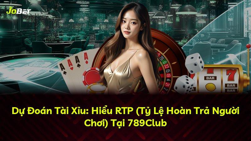 Dự Đoán Tài Xỉu: Hiểu RTP (Tỷ Lệ Hoàn Trả Người Chơi) Tại 789Club