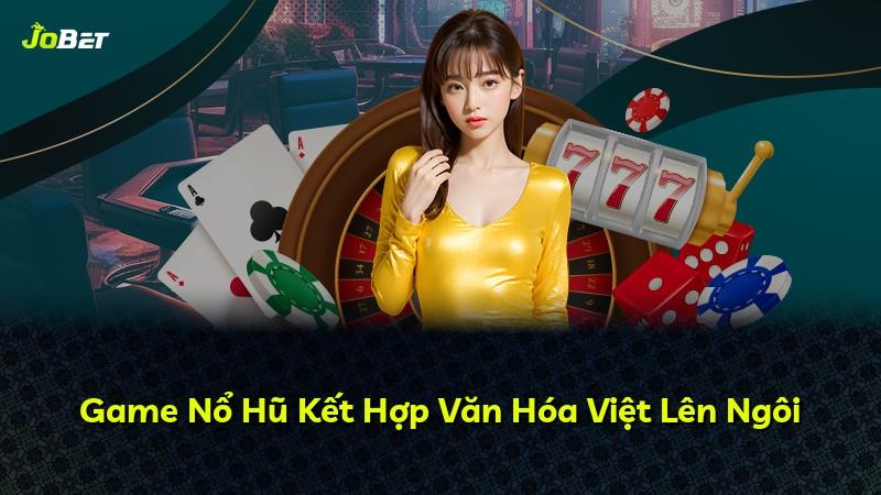 Game Nổ Hũ Kết Hợp Văn Hóa Việt Lên Ngôi
