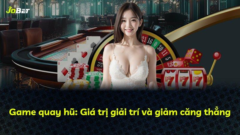 Game quay hũ: Giá trị giải trí và giảm căng thẳng