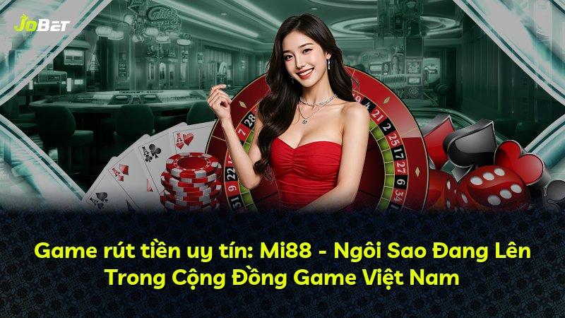 Game rút tiền uy tín: Mi88 - Ngôi Sao Đang Lên Trong Cộng Đồng Game Việt Nam
