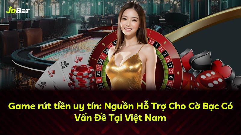 Game rút tiền uy tín: Nguồn Hỗ Trợ Cho Cờ Bạc Có Vấn Đề Tại Việt Nam