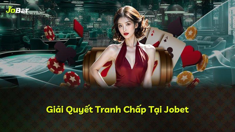 Giải Quyết Tranh Chấp Tại Jobet