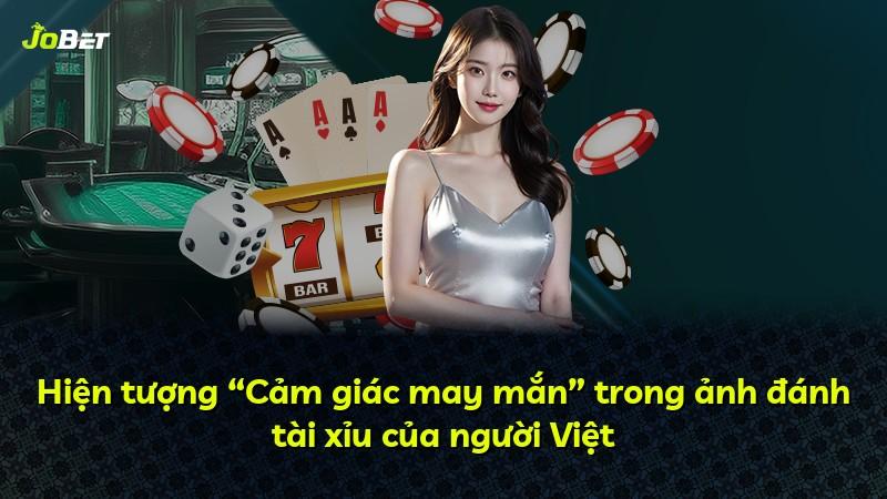 Hiện tượng “Cảm giác may mắn” trong ảnh đánh tài xỉu của người Việt