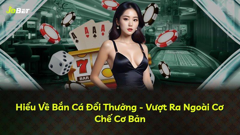 Hiểu Về Bắn Cá Đổi Thưởng - Vượt Ra Ngoài Cơ Chế Cơ Bản
