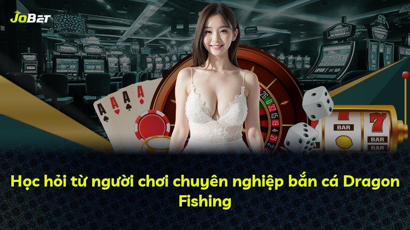 Học hỏi từ người chơi chuyên nghiệp bắn cá Dragon Fishing