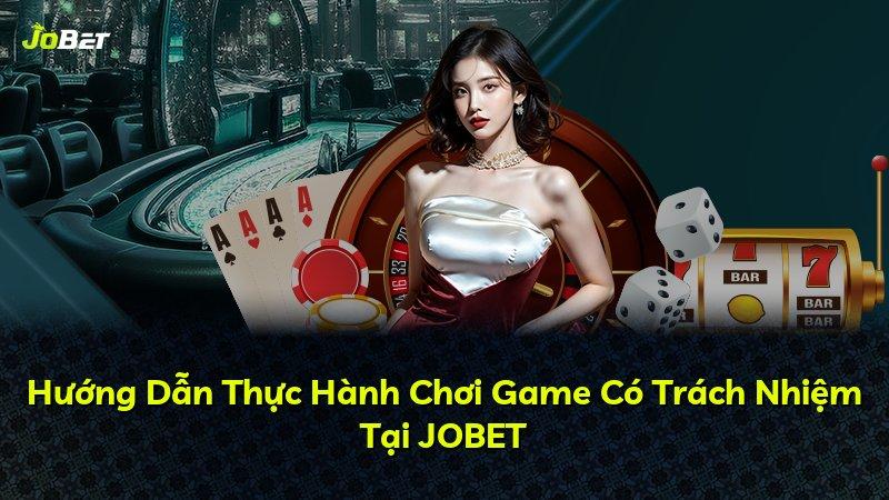 Hướng Dẫn Thực Hành Chơi Game Có Trách Nhiệm Tại JOBET