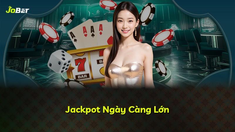 Jackpot Ngày Càng Lớn