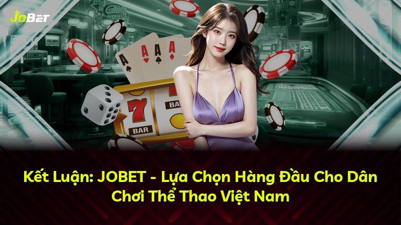 Kết Luận: JOBET - Lựa Chọn Hàng Đầu Cho Dân Chơi Thể Thao Việt Nam