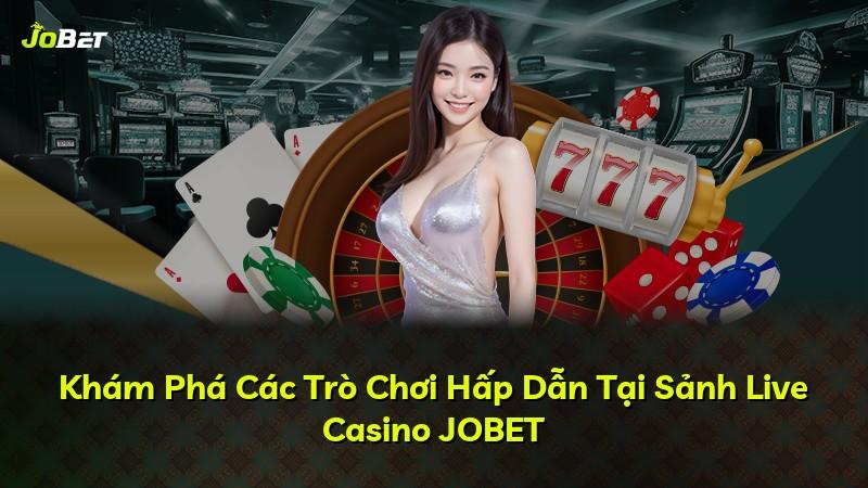 Khám Phá Các Trò Chơi Hấp Dẫn Tại Sảnh Live Casino JOBET