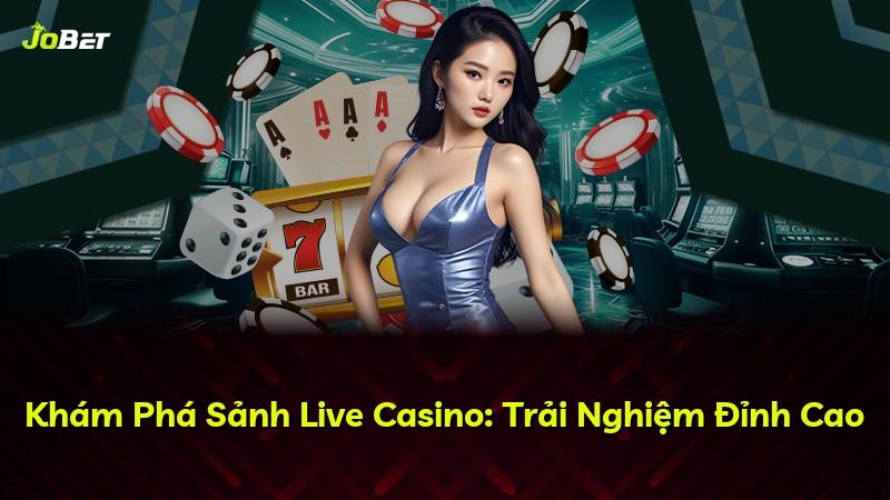 Khám Phá Sảnh Live Casino: Trải Nghiệm Đỉnh Cao