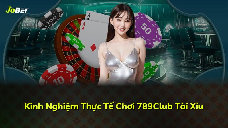 Kinh Nghiệm Thực Tế Chơi 789Club Tài Xỉu