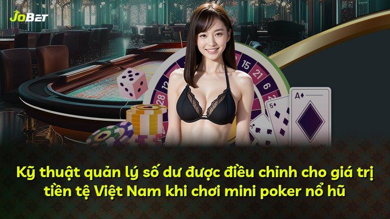 Kỹ thuật quản lý số dư được điều chỉnh cho giá trị tiền tệ Việt Nam khi chơi mini poker nổ hũ