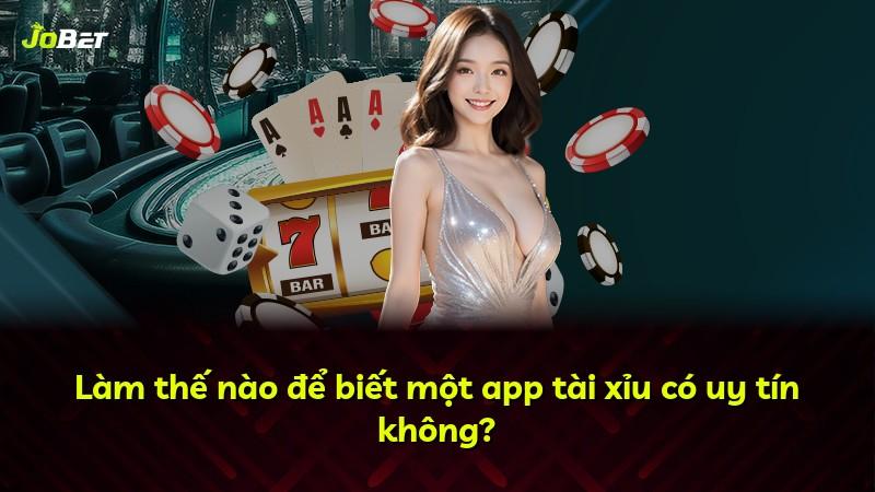 Làm thế nào để biết một app tài xỉu có uy tín không?
