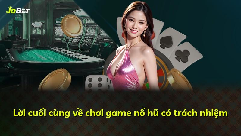 Lời cuối cùng về chơi game nổ hũ có trách nhiệm